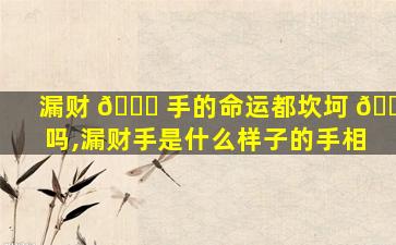 漏财 💐 手的命运都坎坷 🐘 吗,漏财手是什么样子的手相